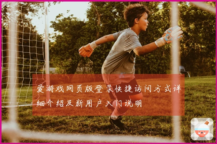 爱游戏网页版登录快捷访问方式详细介绍及新用户入门说明