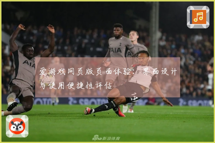 爱游戏网页版页面体验：界面设计与使用便捷性评估